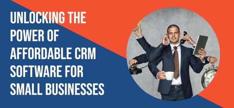 Unlocking the Power of Affordable CRM Software: Maximizing Efficiency and Boosting Sales for Small Businesses